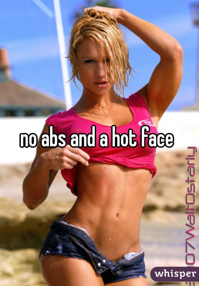 no abs and a hot face 