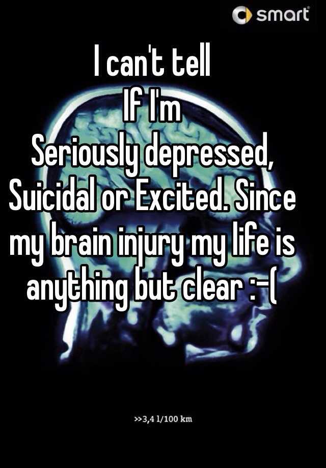 i-can-t-tell-if-i-m-seriously-depressed-suicidal-or-excited-since-my