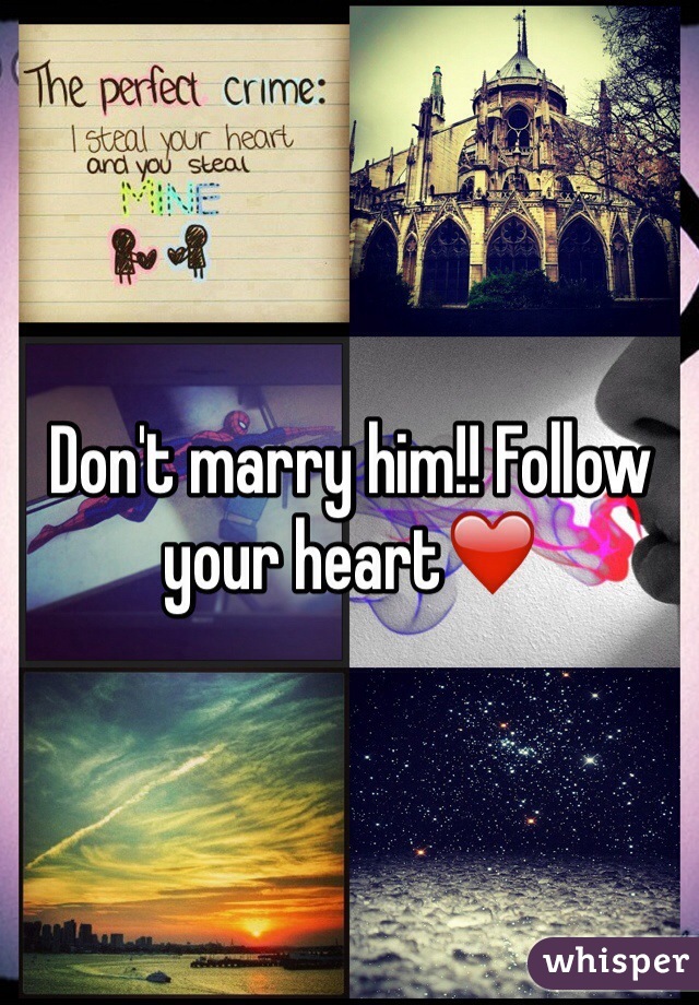 Don't marry him!! Follow your heart❤️