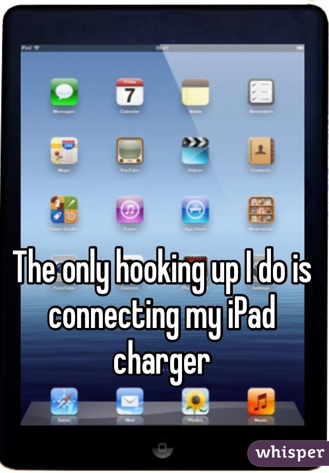 The only hooking up I do is connecting my iPad charger
