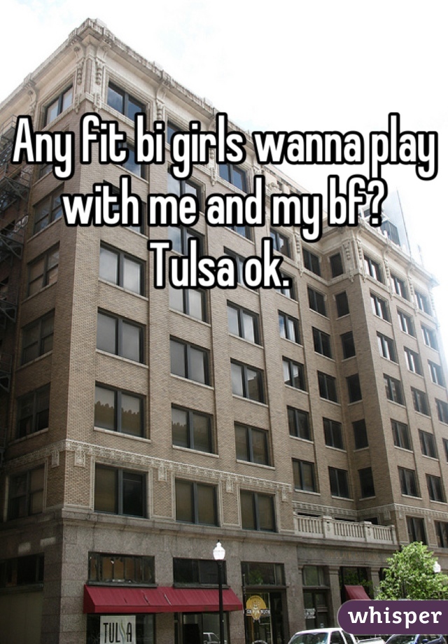 Any fit bi girls wanna play with me and my bf? 
Tulsa ok. 