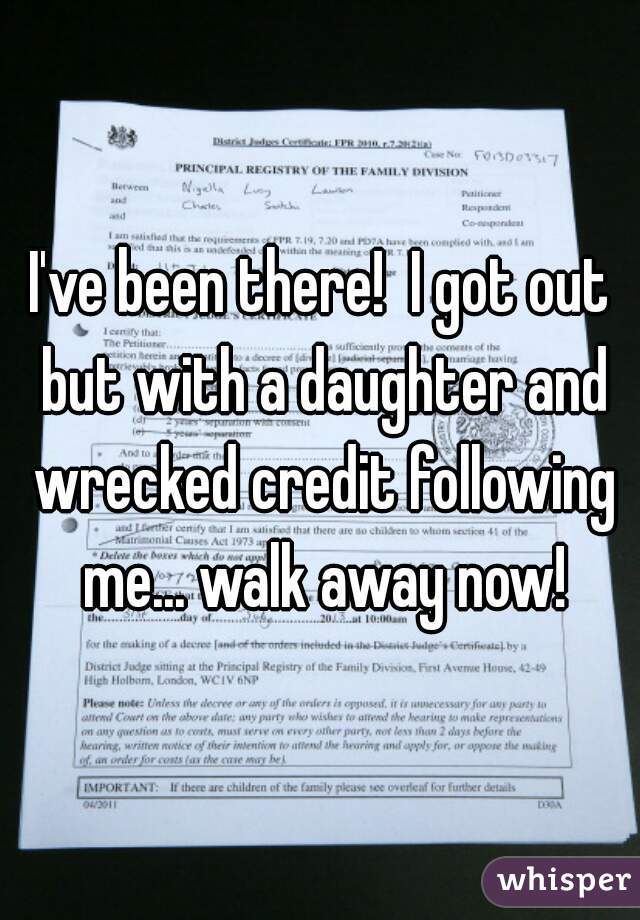 I've been there!  I got out but with a daughter and wrecked credit following me... walk away now!