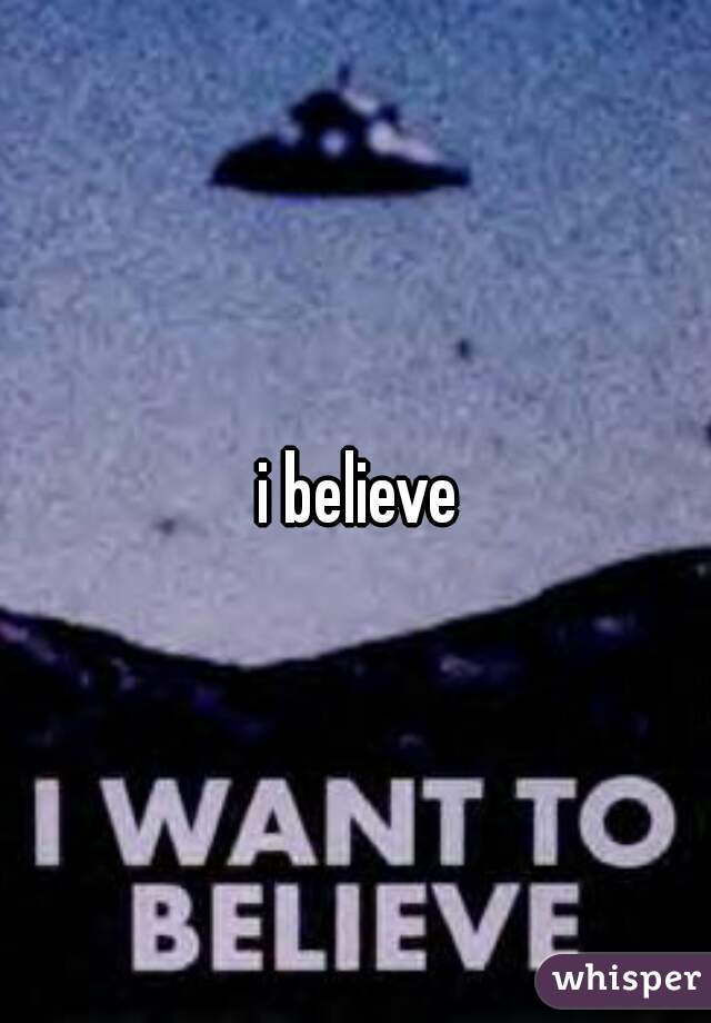 i believe 