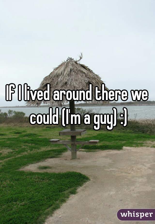 If I lived around there we could (I'm a guy) :)