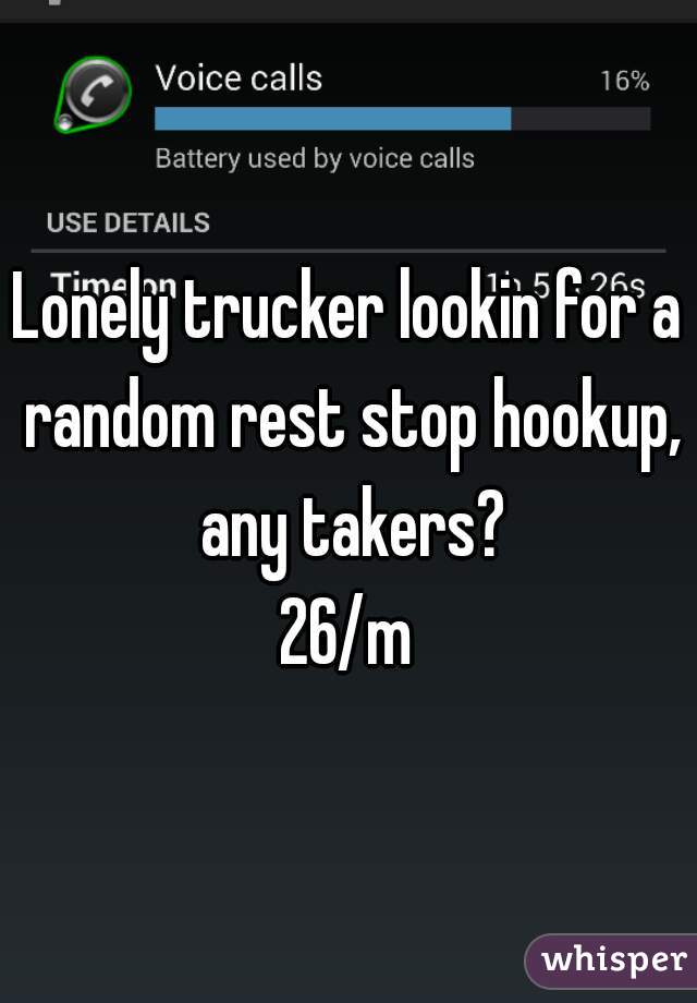 Lonely trucker lookin for a random rest stop hookup, any takers?

26/m