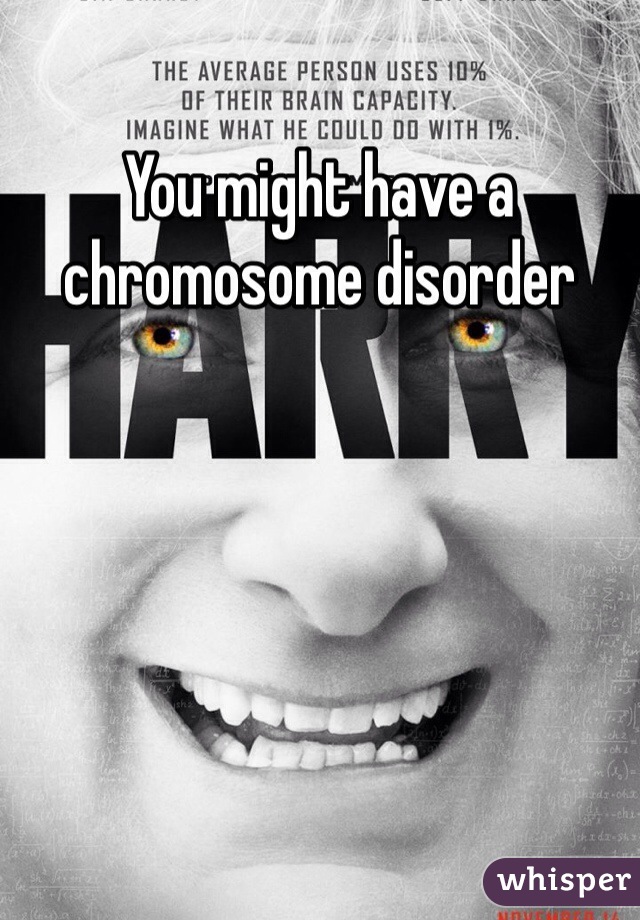 You might have a chromosome disorder 