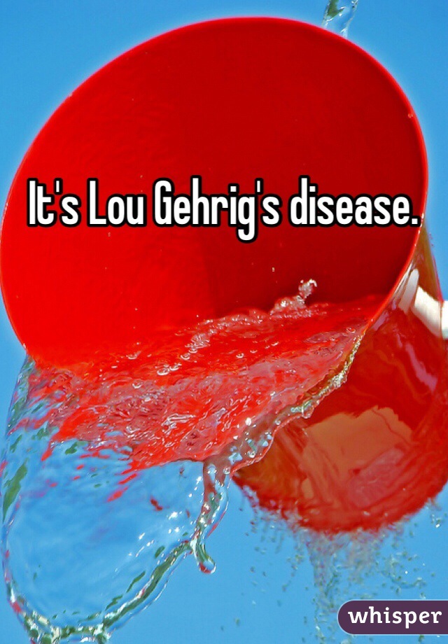 It's Lou Gehrig's disease. 