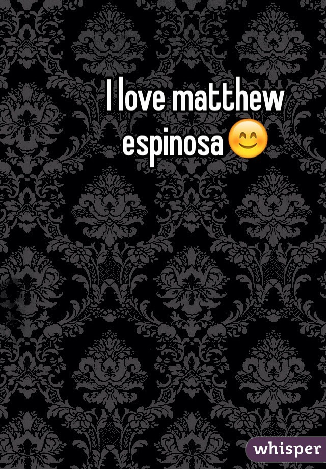 I love matthew espinosa😊