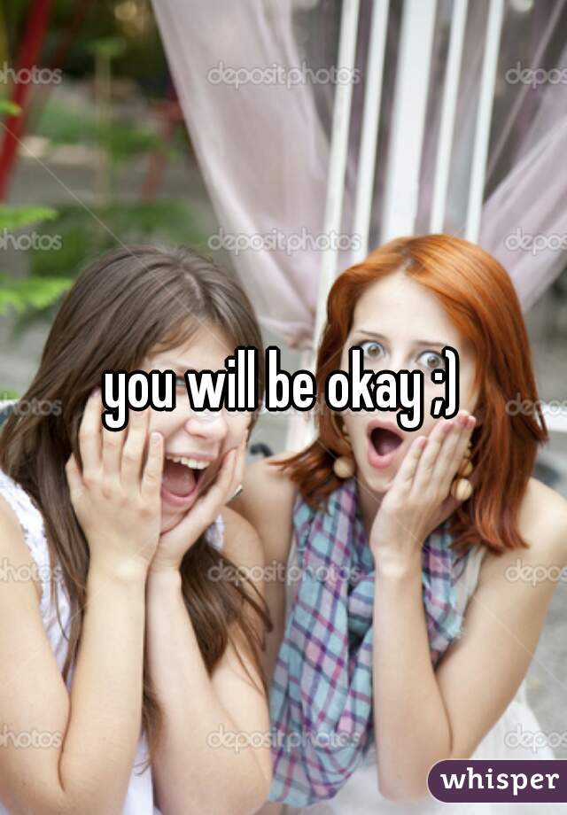 you will be okay ;)