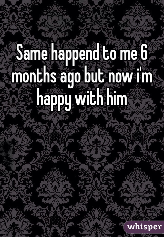 Same happend to me 6 months ago but now i'm happy with him