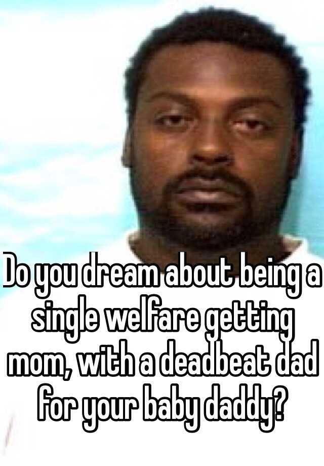 do-you-dream-about-being-a-single-welfare-getting-mom-with-a-deadbeat