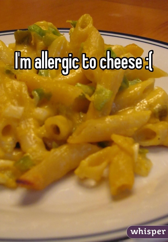 I'm allergic to cheese :(