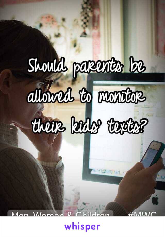 Should parents be allowed to monitor
 their kids' texts?