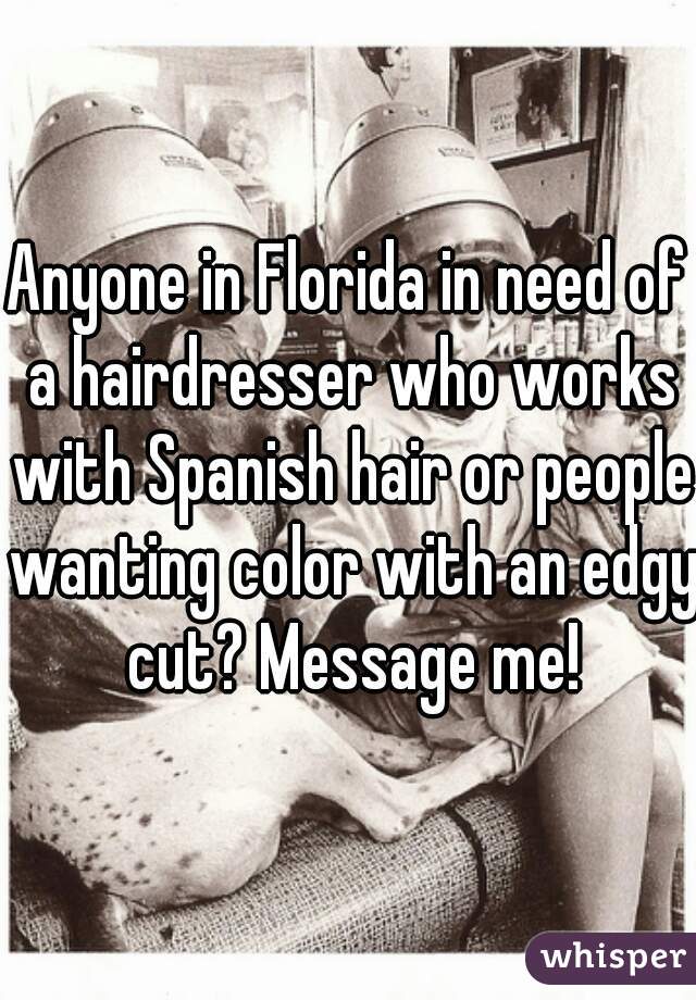 Anyone in Florida in need of a hairdresser who works with Spanish hair or people wanting color with an edgy cut? Message me!