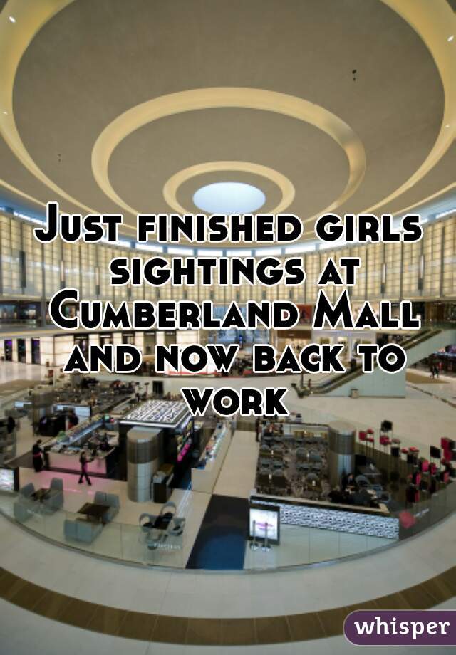 Just finished girls sightings at Cumberland Mall and now back to work
