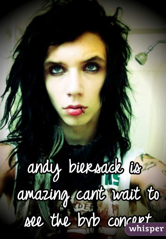 andy biersack is amazing cant wait to see the bvb concert
