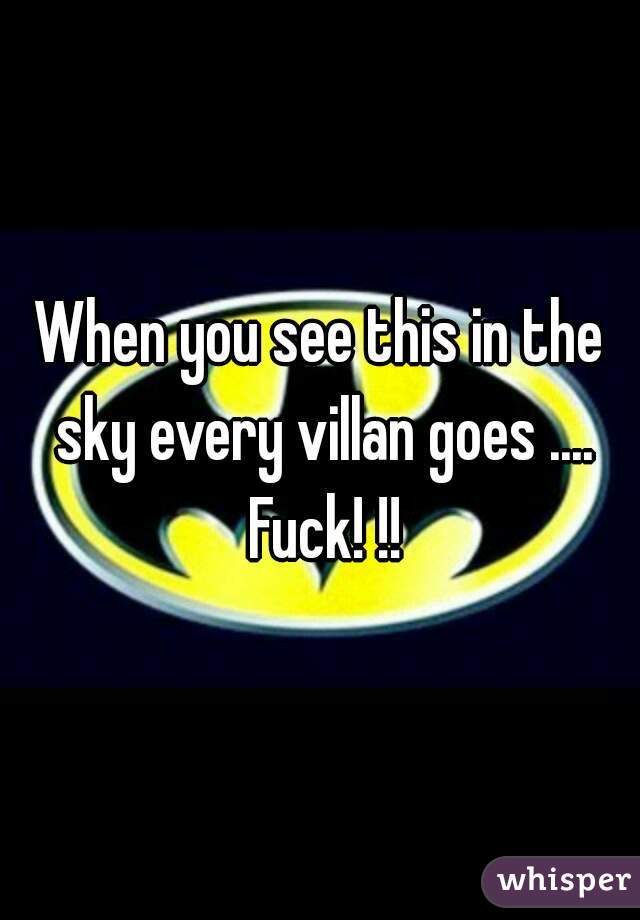 When you see this in the sky every villan goes .... Fuck! !!