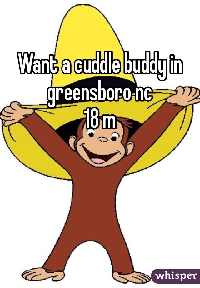 Want a cuddle buddy in greensboro nc 
18 m