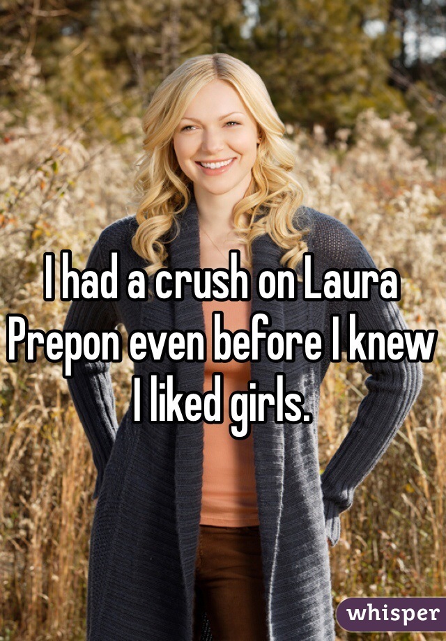 I had a crush on Laura Prepon even before I knew I liked girls. 
