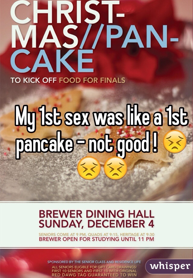 My 1st sex was like a 1st pancake - not good ! 😣😣😣