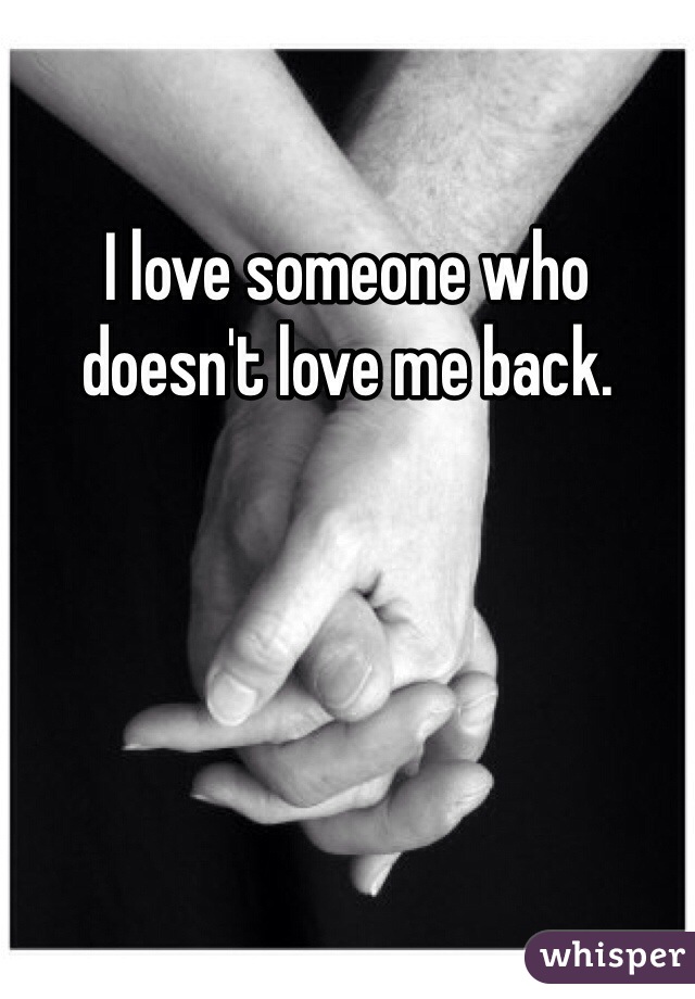 I love someone who doesn't love me back.