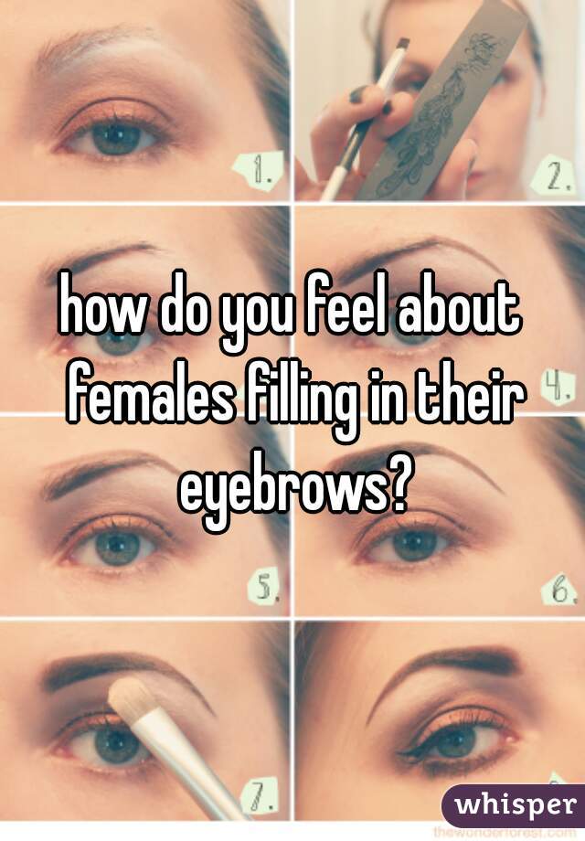 how do you feel about females filling in their eyebrows?