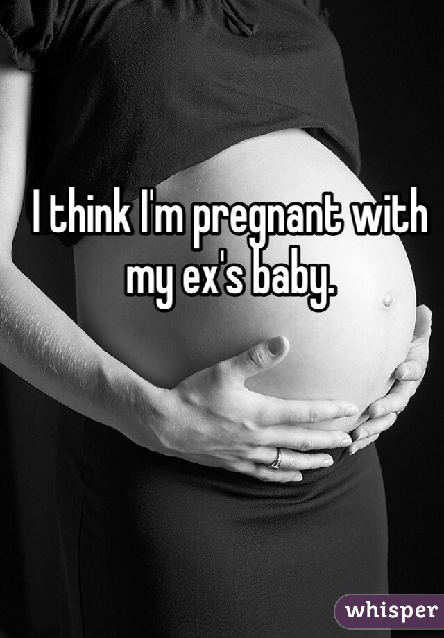 I think I'm pregnant with my ex's baby. 