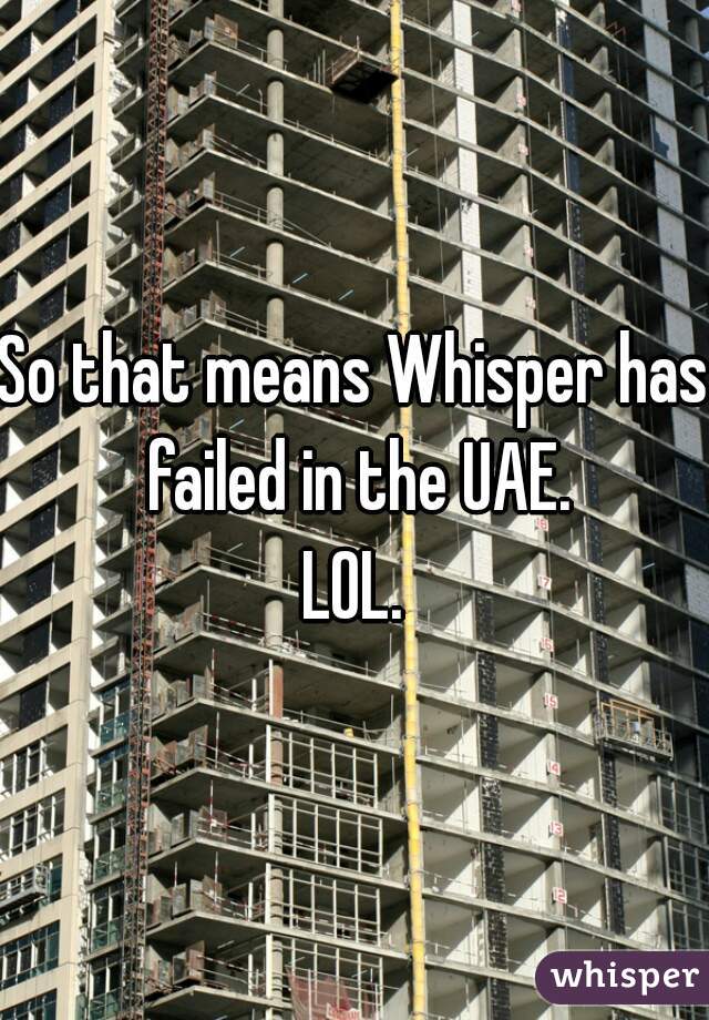 So that means Whisper has failed in the UAE.
LOL.