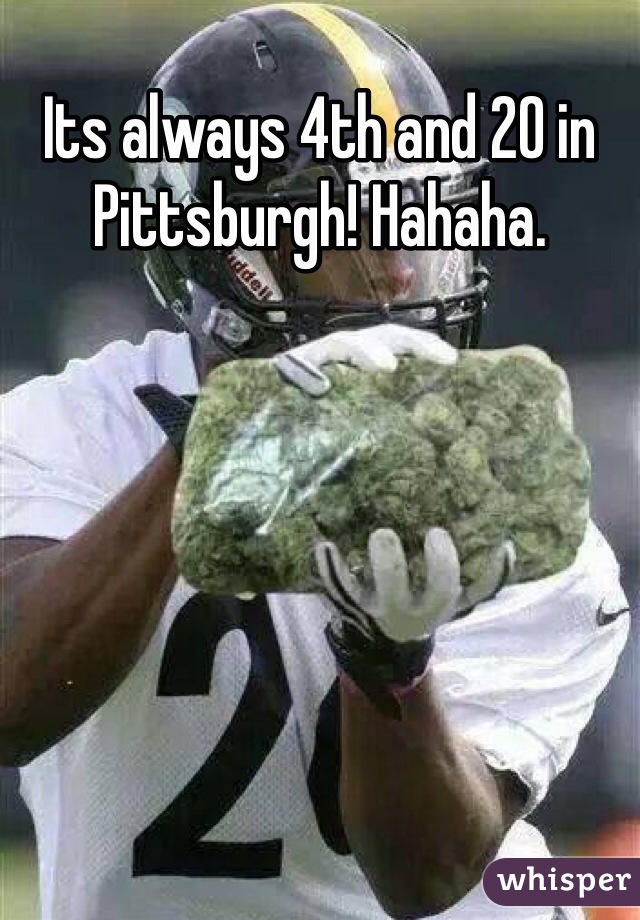 
Its always 4th and 20 in Pittsburgh! Hahaha. 





















.