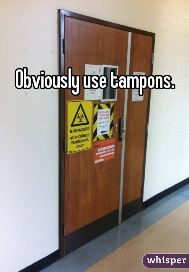 Obviously use tampons.