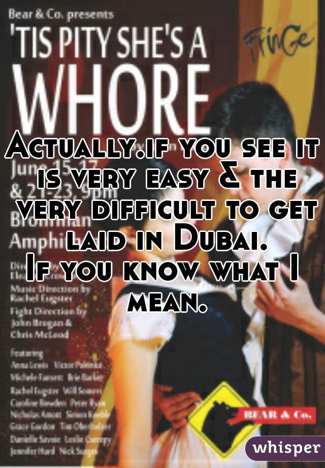 Actually.if you see it is very easy & the very difficult to get laid in Dubai.
If you know what I mean.