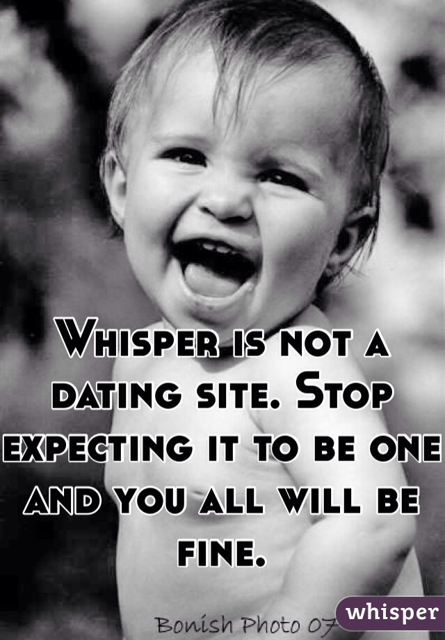 Whisper is not a dating site. Stop expecting it to be one and you all will be fine. 