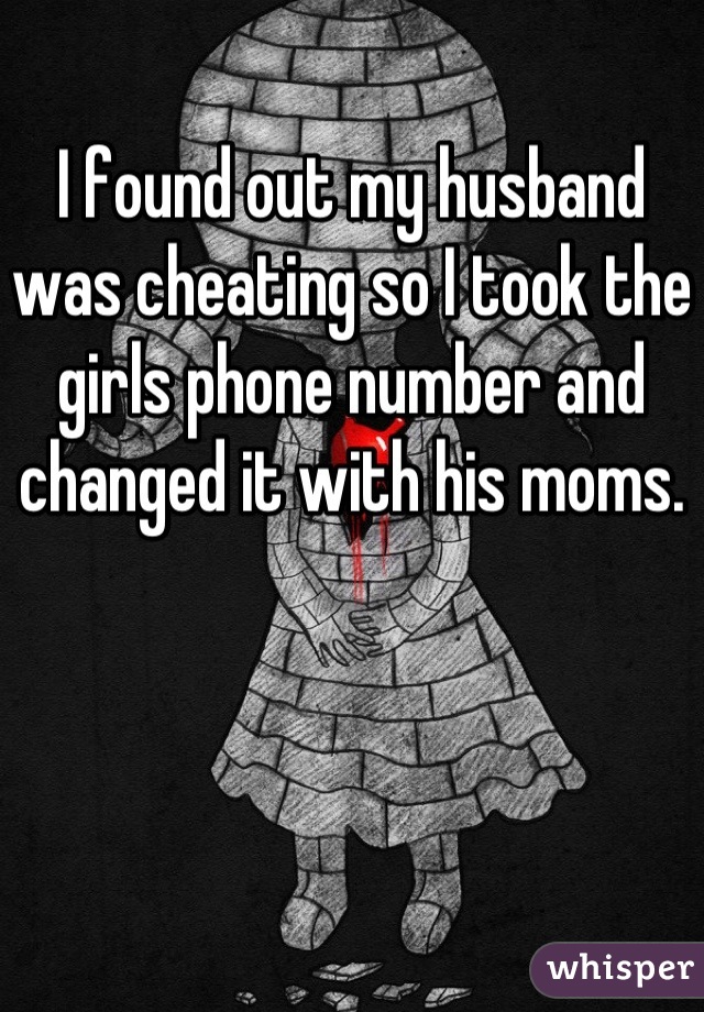 I found out my husband was cheating so I took the girls phone number and changed it with his moms.