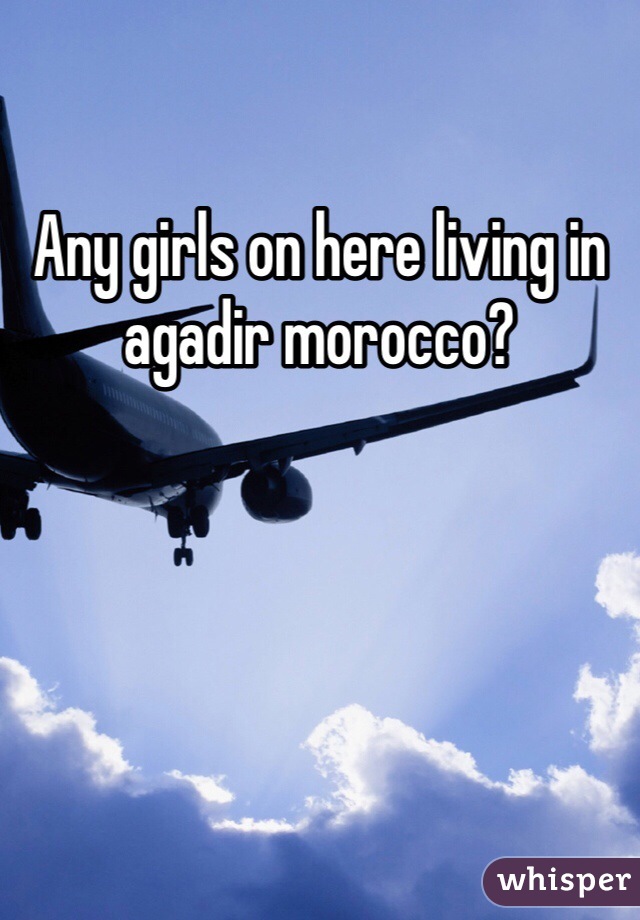 Any girls on here living in agadir morocco? 
