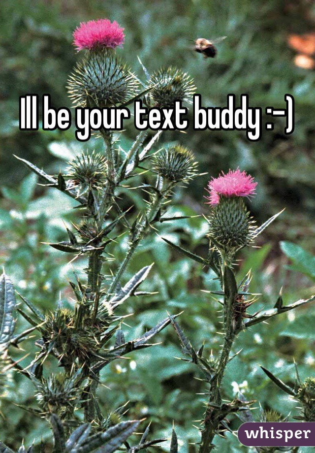Ill be your text buddy :-) 