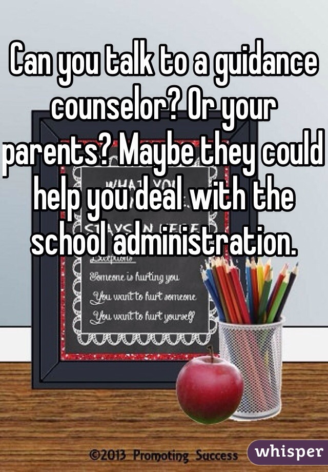 Can you talk to a guidance counselor? Or your parents? Maybe they could help you deal with the school administration.
