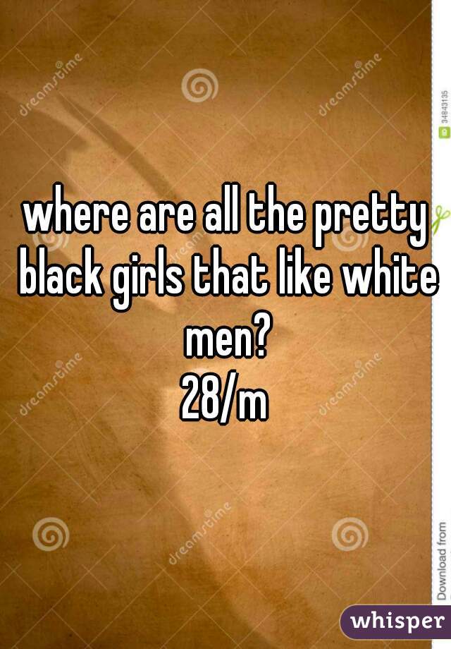 where are all the pretty black girls that like white men?


28/m