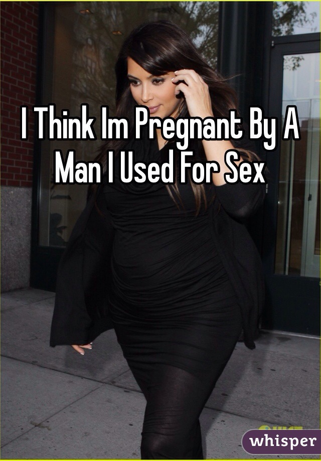I Think Im Pregnant By A Man I Used For Sex