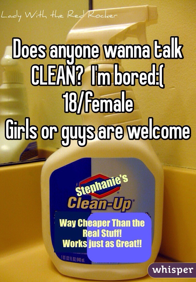 Does anyone wanna talk CLEAN?  I'm bored:(
18/female
Girls or guys are welcome