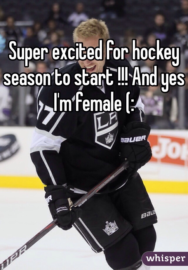 Super excited for hockey season to start !!! And yes I'm female (: 