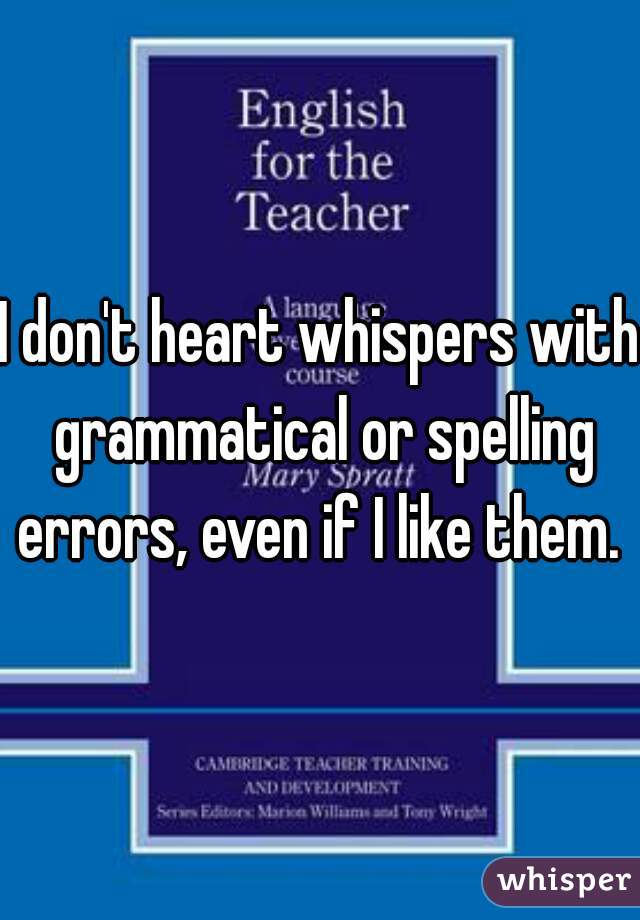 I don't heart whispers with grammatical or spelling errors, even if I like them. 