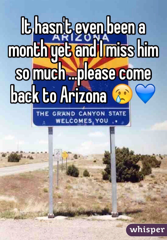 It hasn't even been a month yet and I miss him so much ...please come back to Arizona 😢💙