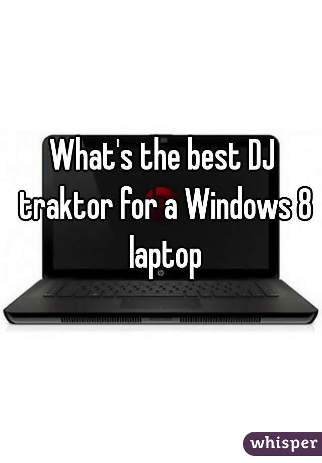 What's the best DJ traktor for a Windows 8 laptop