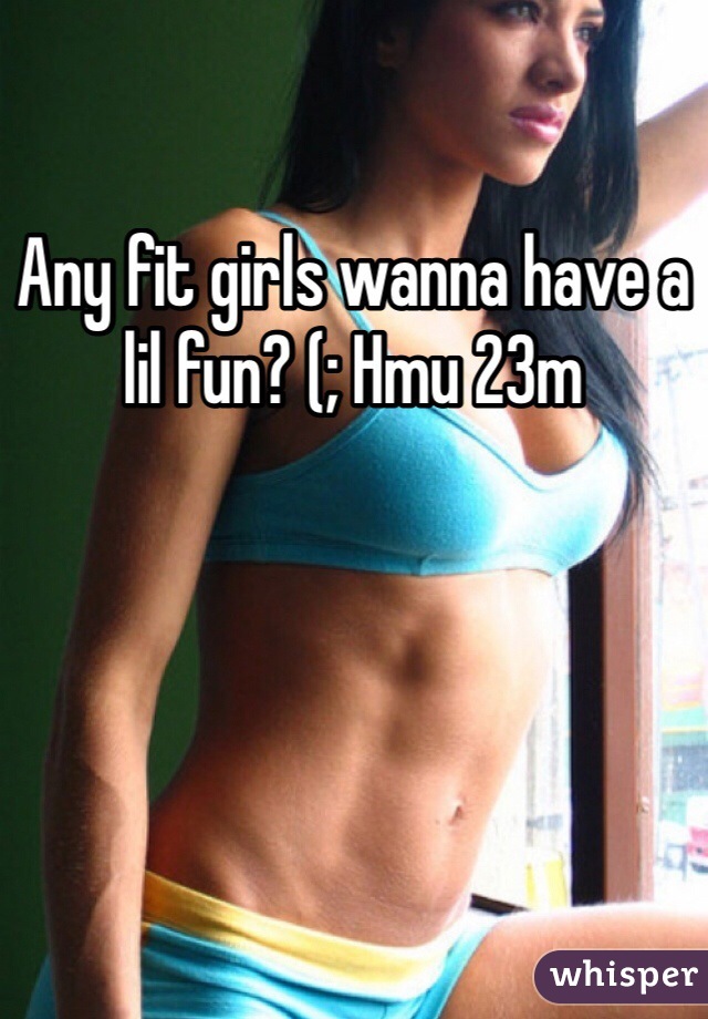 Any fit girls wanna have a lil fun? (; Hmu 23m