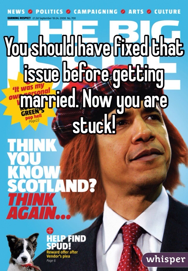 You should have fixed that issue before getting married. Now you are stuck!
