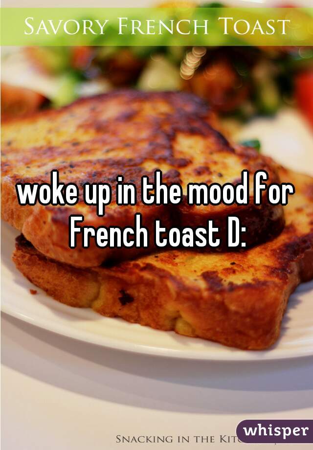 woke up in the mood for French toast D: