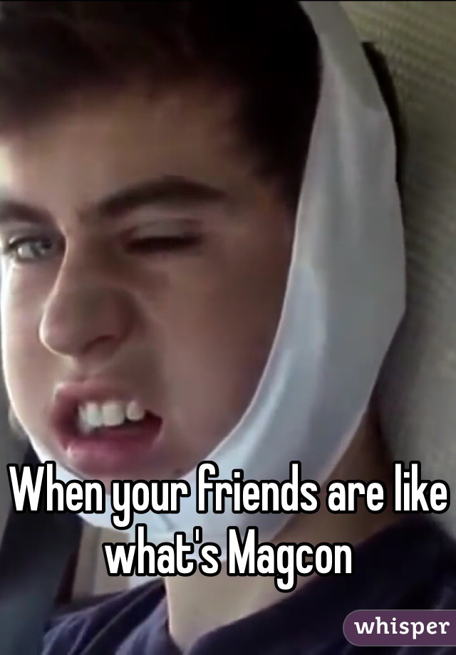 When your friends are like what's Magcon 