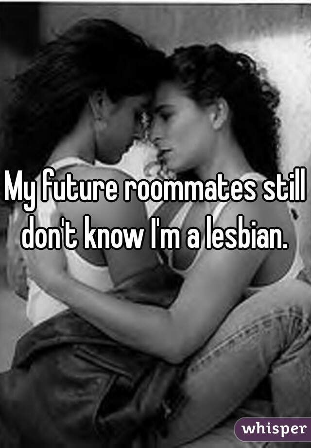 My future roommates still don't know I'm a lesbian. 


