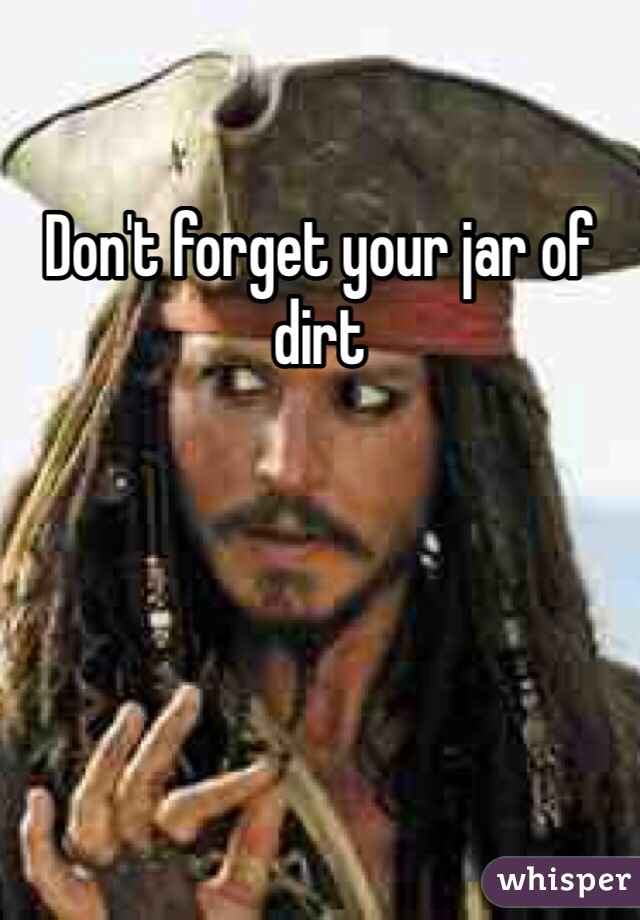 Don't forget your jar of dirt