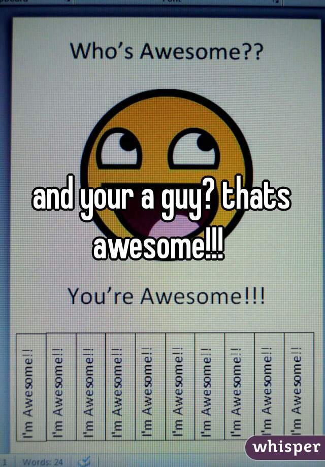 and your a guy? thats awesome!!!  